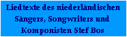 Liedtexte des niederlndischen
Sngers, Songwriters und 
Komponisten Stef Bos